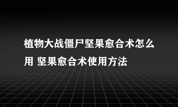 植物大战僵尸坚果愈合术怎么用 坚果愈合术使用方法