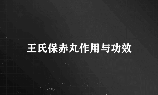 王氏保赤丸作用与功效