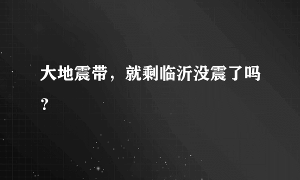 大地震带，就剩临沂没震了吗？