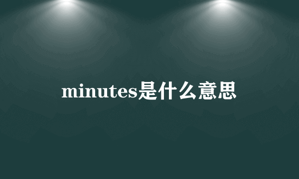 minutes是什么意思