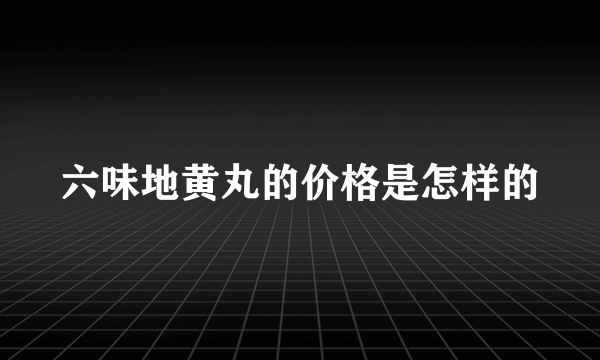 六味地黄丸的价格是怎样的