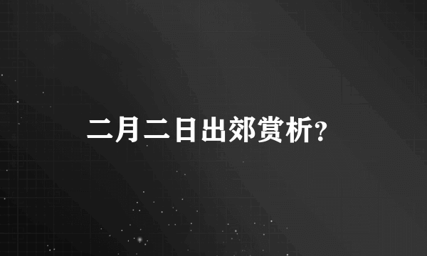 二月二日出郊赏析？