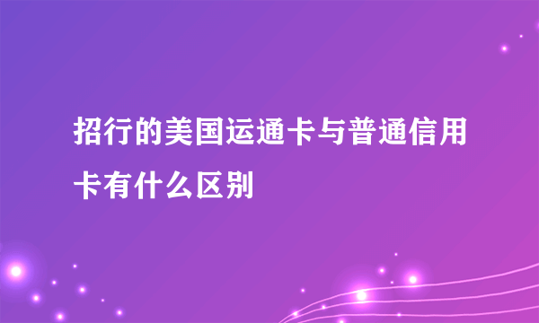 招行的美国运通卡与普通信用卡有什么区别