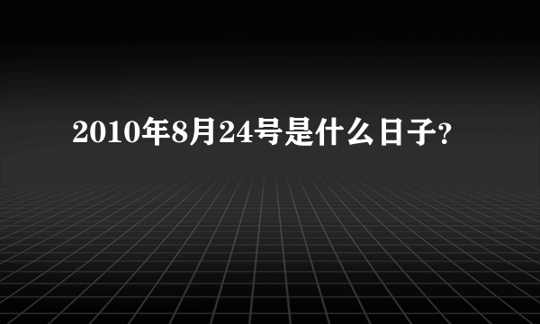 2010年8月24号是什么日子？