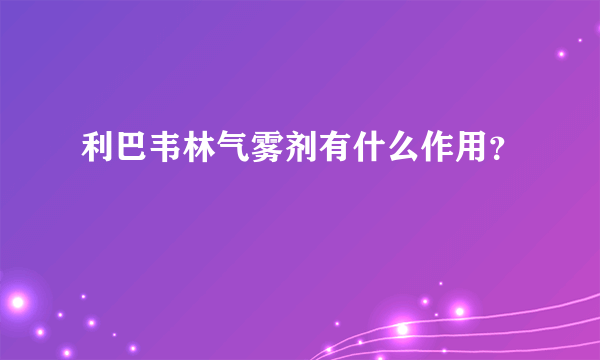 利巴韦林气雾剂有什么作用？