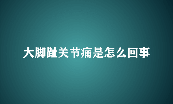 大脚趾关节痛是怎么回事