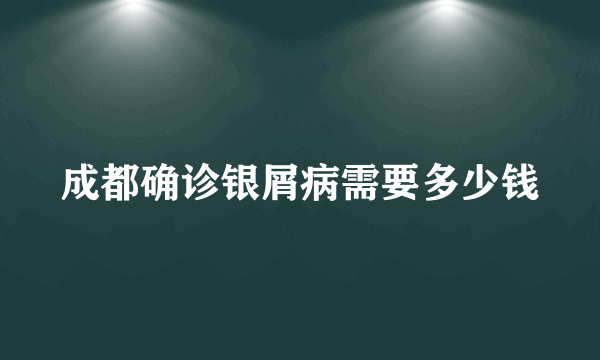 成都确诊银屑病需要多少钱