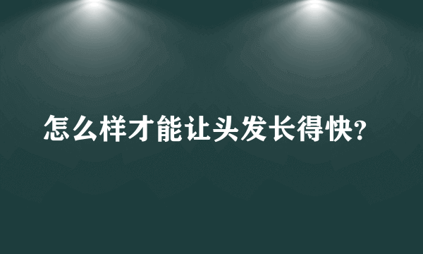 怎么样才能让头发长得快？