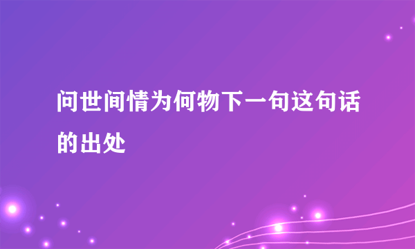 问世间情为何物下一句这句话的出处