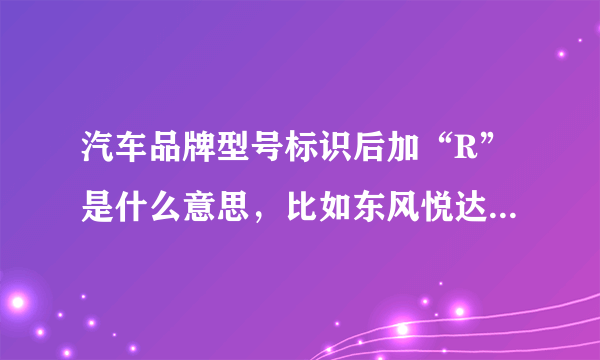 汽车品牌型号标识后加“R”是什么意思，比如东风悦达起亚狮跑是“sportage”，而智跑是“sportage R”