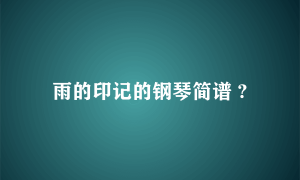 雨的印记的钢琴简谱 ?