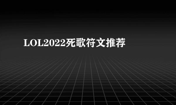 LOL2022死歌符文推荐