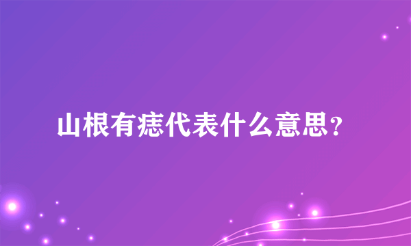 山根有痣代表什么意思？