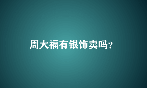 周大福有银饰卖吗？