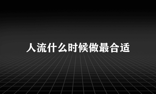 人流什么时候做最合适