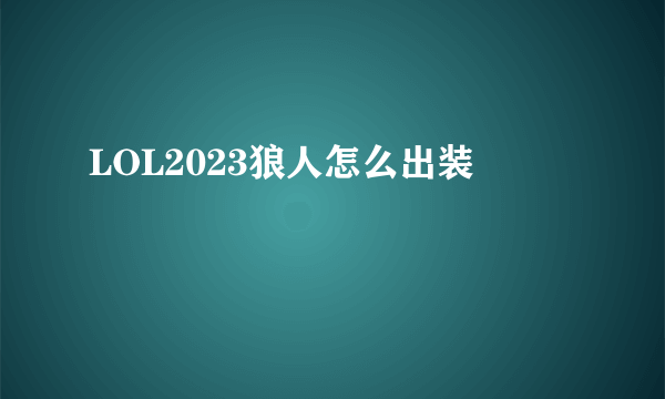 LOL2023狼人怎么出装