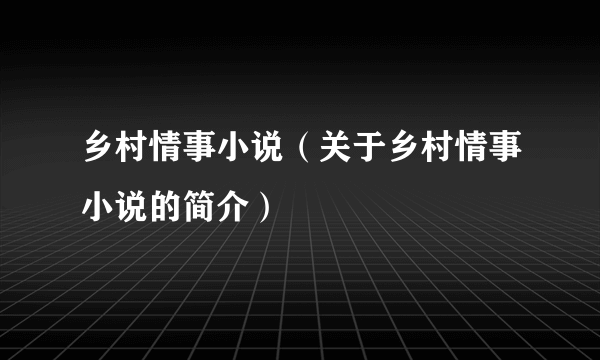 乡村情事小说（关于乡村情事小说的简介）