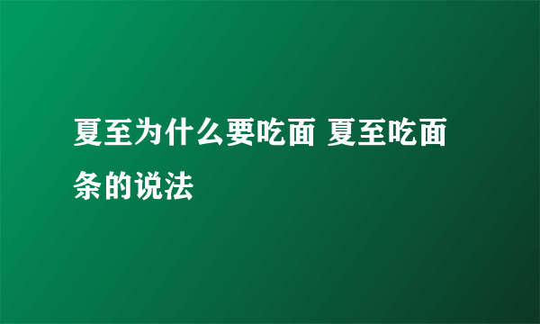 夏至为什么要吃面 夏至吃面条的说法