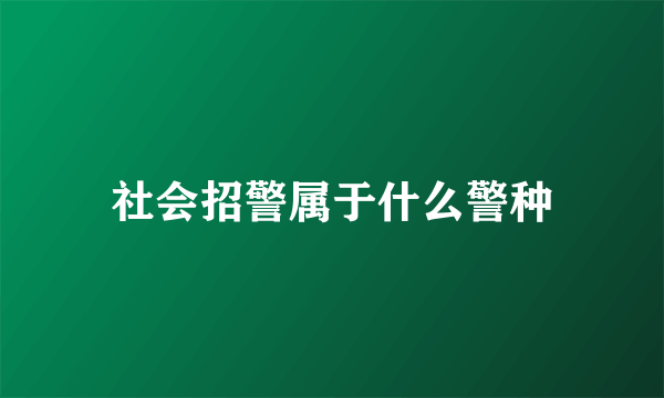 社会招警属于什么警种