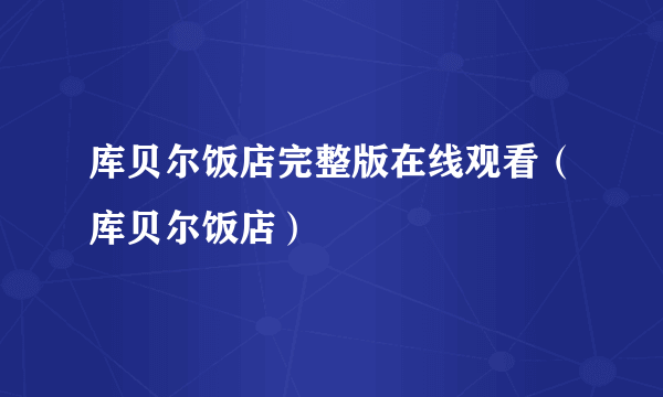 库贝尔饭店完整版在线观看（库贝尔饭店）