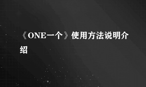 《ONE一个》使用方法说明介绍