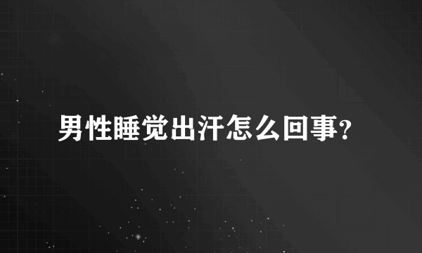 男性睡觉出汗怎么回事？