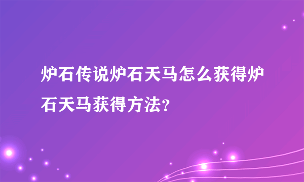 炉石传说炉石天马怎么获得炉石天马获得方法？