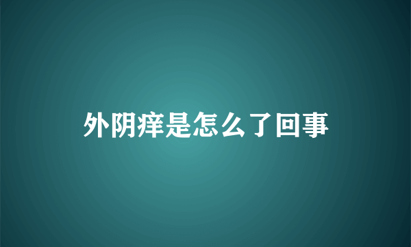 外阴痒是怎么了回事