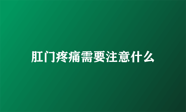 肛门疼痛需要注意什么