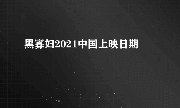 黑寡妇2021中国上映日期