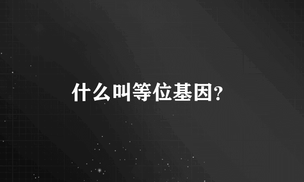 什么叫等位基因？