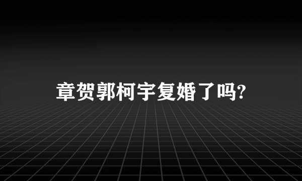 章贺郭柯宇复婚了吗?