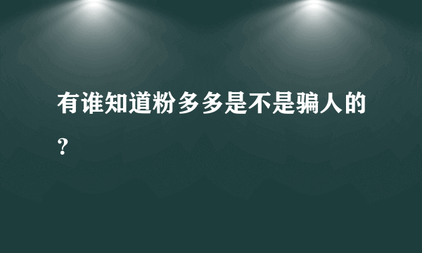 有谁知道粉多多是不是骗人的？