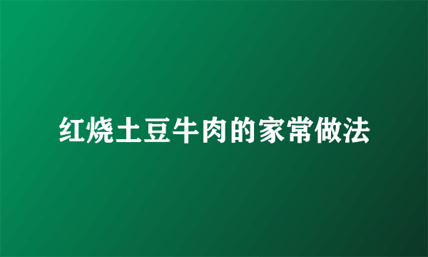 红烧土豆牛肉的家常做法