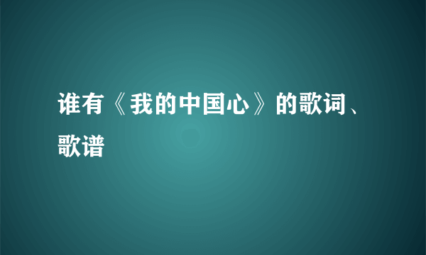 谁有《我的中国心》的歌词、歌谱