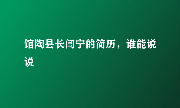 馆陶县长闫宁的简历，谁能说说