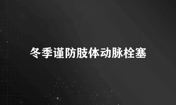 冬季谨防肢体动脉栓塞