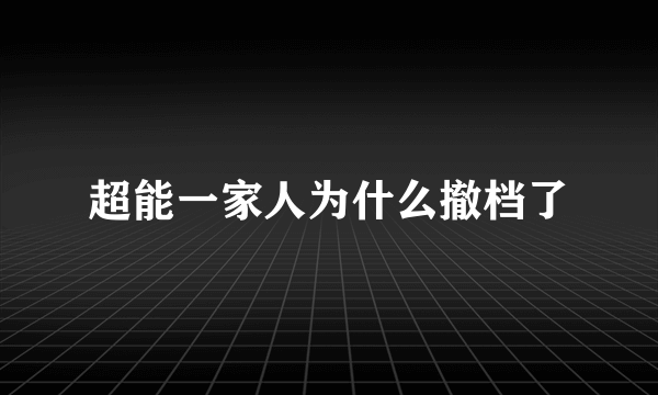 超能一家人为什么撤档了