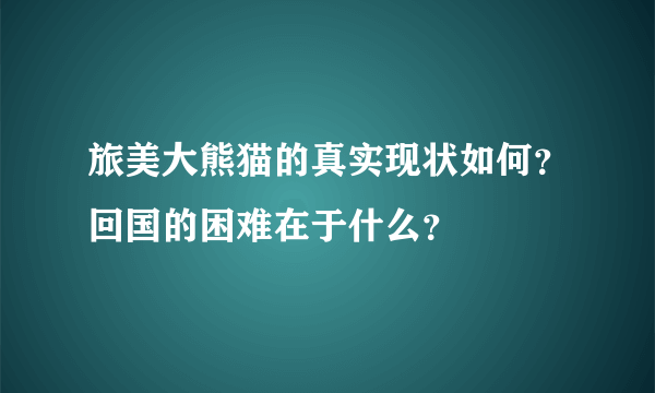 旅美大熊猫的真实现状如何？回国的困难在于什么？