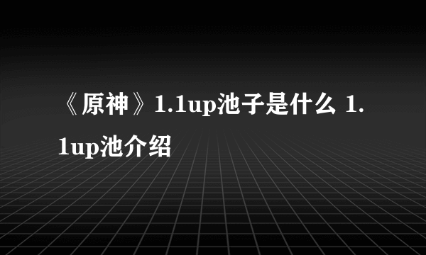 《原神》1.1up池子是什么 1.1up池介绍