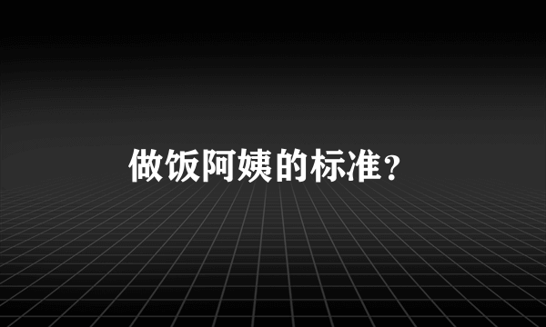 做饭阿姨的标准？