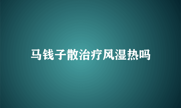 马钱子散治疗风湿热吗