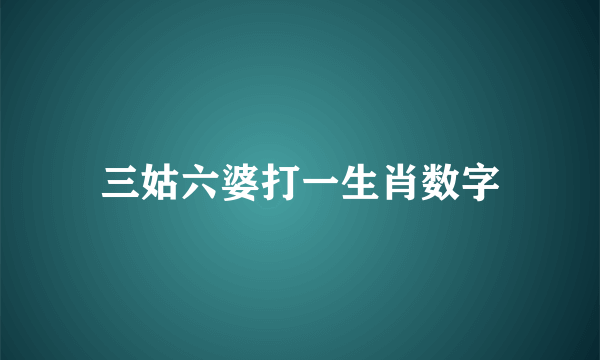 三姑六婆打一生肖数字