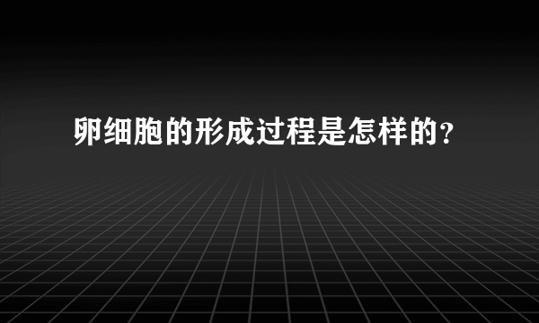 卵细胞的形成过程是怎样的？