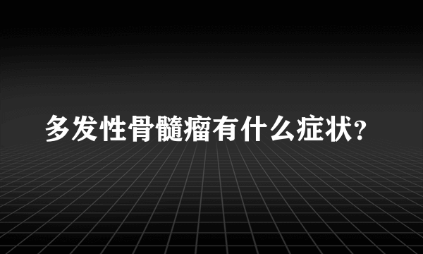 多发性骨髓瘤有什么症状？