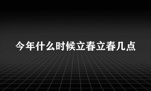 今年什么时候立春立春几点