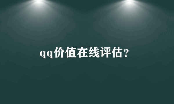 qq价值在线评估？