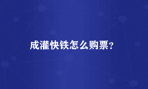 成灌快铁怎么购票？