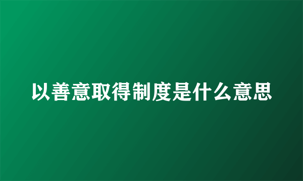 以善意取得制度是什么意思