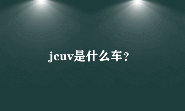 jcuv是什么车？